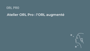 Read more about the article Atelier ORL Pro : l&rsquo;ORL augmenté